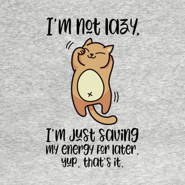 I'm Not Lazy, I'm Just Saving My Engery For Later | Cute Lazy Cat T-Shirt for people who love cats by teemaniac